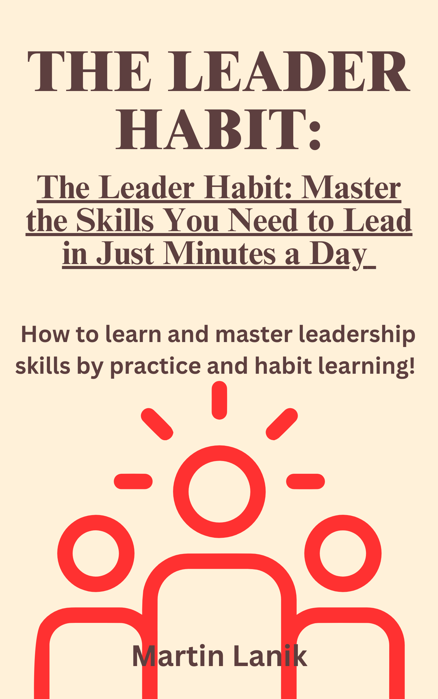 The Leader Habit: Master the Skills You Need to Lead in Just Minutes a Day